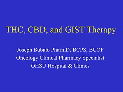 THC, CBD, and GIST Therapy presentation by Joseph Bubalo, Pharmacist at OHSU